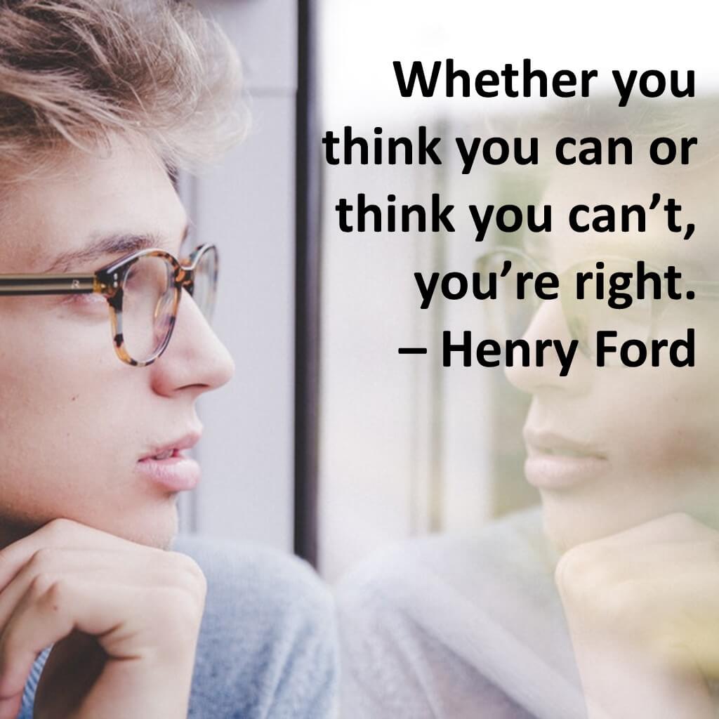 Whether you think you can or think you can't, you're right.